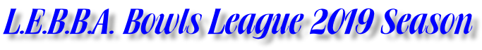 L.E.B.B.A. Bowls League 2019 Season